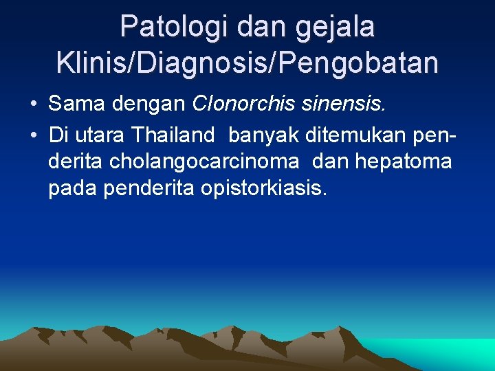 Patologi dan gejala Klinis/Diagnosis/Pengobatan • Sama dengan Clonorchis sinensis. • Di utara Thailand banyak