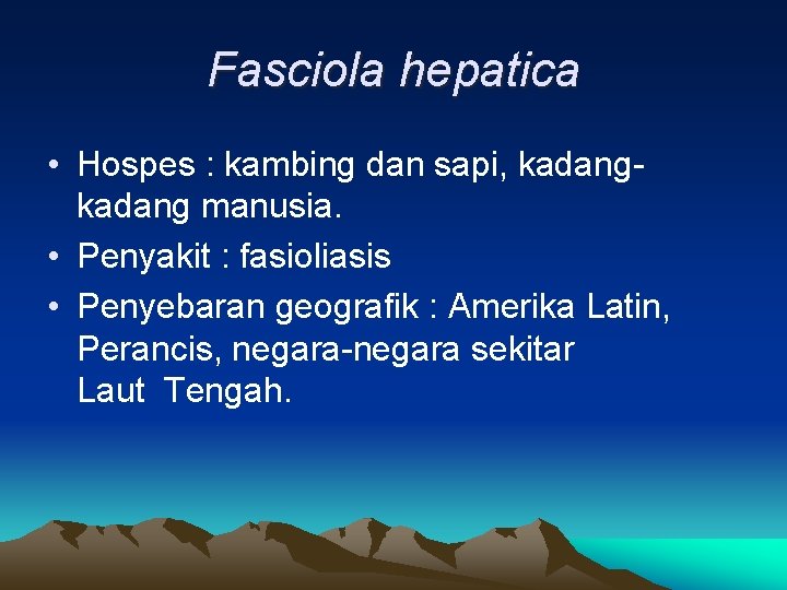 Fasciola hepatica • Hospes : kambing dan sapi, kadang manusia. • Penyakit : fasioliasis