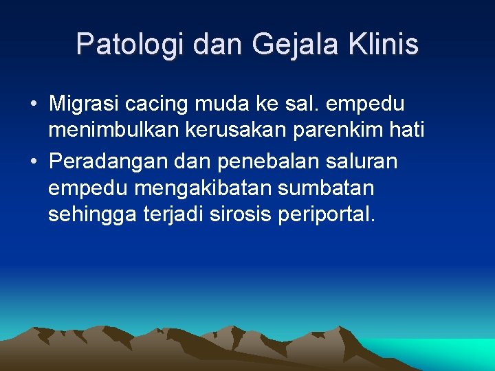Patologi dan Gejala Klinis • Migrasi cacing muda ke sal. empedu menimbulkan kerusakan parenkim