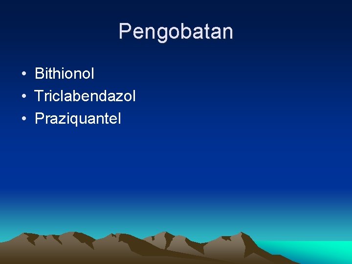 Pengobatan • Bithionol • Triclabendazol • Praziquantel 