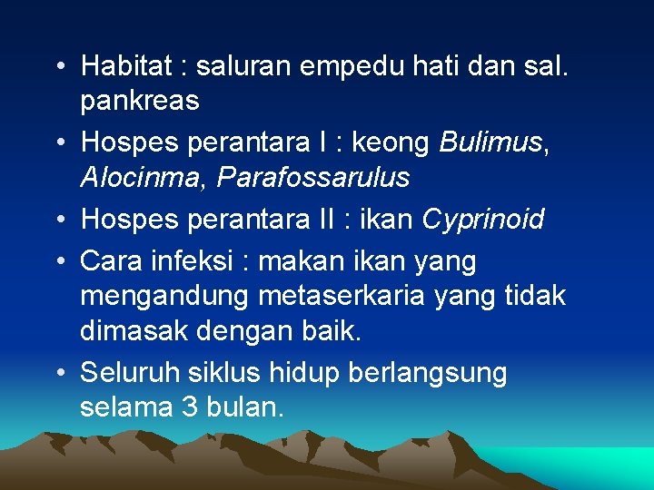  • Habitat : saluran empedu hati dan sal. pankreas • Hospes perantara I