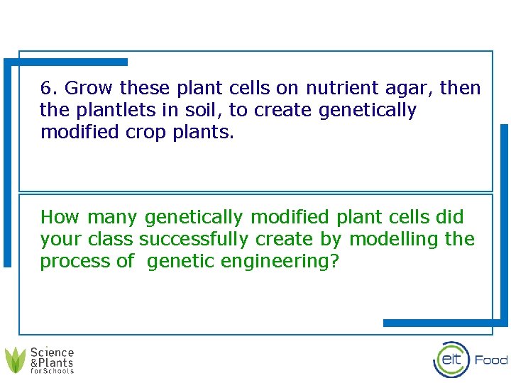 6. Grow these plant cells on nutrient agar, then the plantlets in soil, to