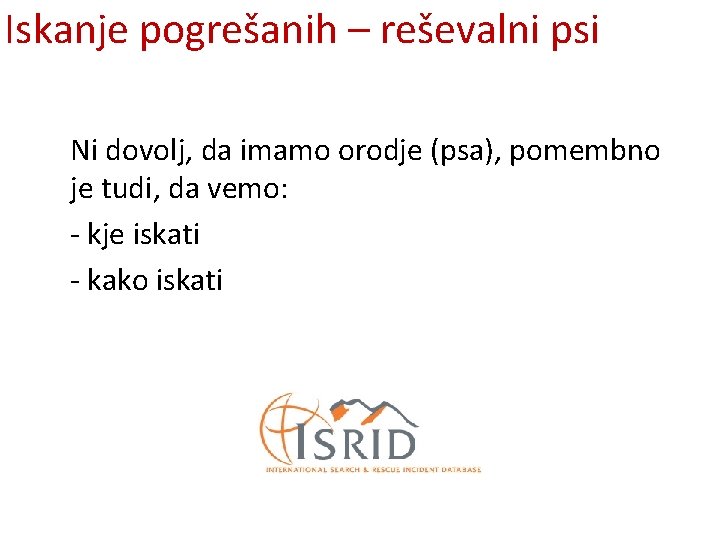 Iskanje pogrešanih – reševalni psi Ni dovolj, da imamo orodje (psa), pomembno je tudi,