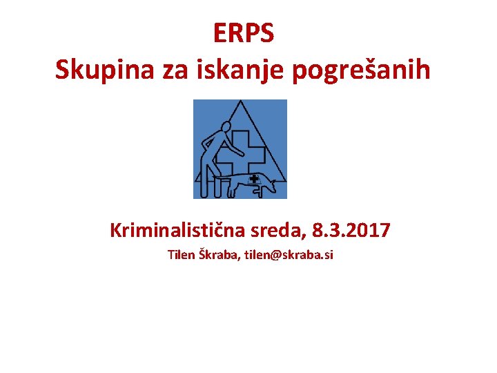 ERPS Skupina za iskanje pogrešanih Kriminalistična sreda, 8. 3. 2017 Tilen Škraba, tilen@skraba. si