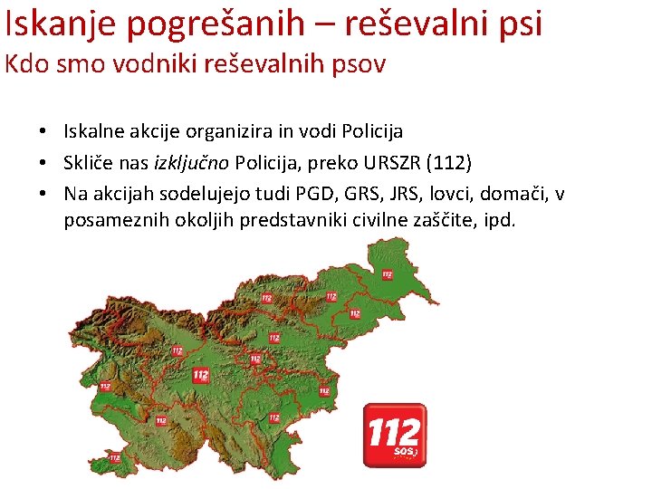 Iskanje pogrešanih – reševalni psi Kdo smo vodniki reševalnih psov • Iskalne akcije organizira