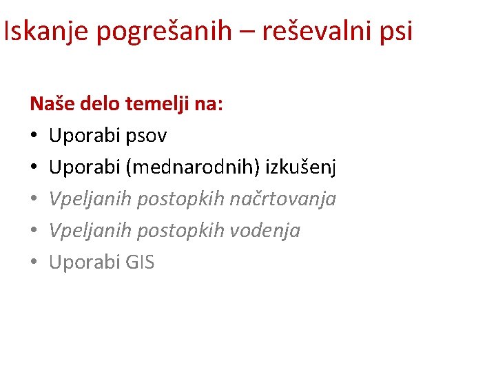 Iskanje pogrešanih – reševalni psi Naše delo temelji na: • Uporabi psov • Uporabi