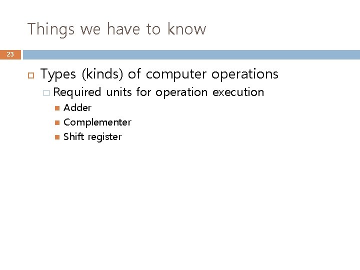 Things we have to know 23 Types (kinds) of computer operations � Required units