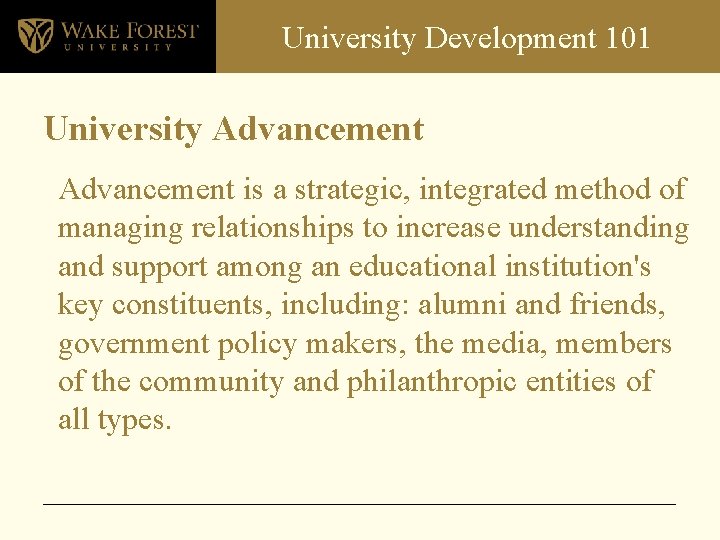 University Development 101 University Advancement is a strategic, integrated method of managing relationships to