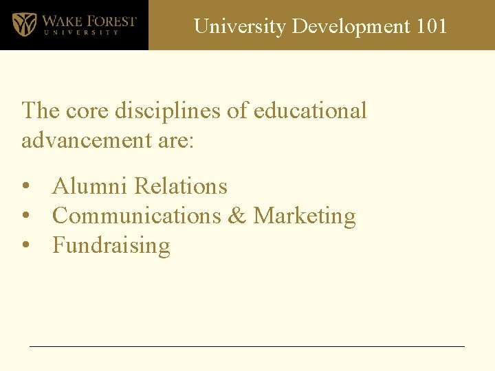 University Development 101 The core disciplines of educational advancement are: • Alumni Relations