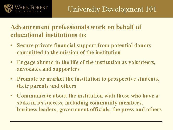 University Development 101 Advancement professionals work on behalf of educational institutions to: • Secure