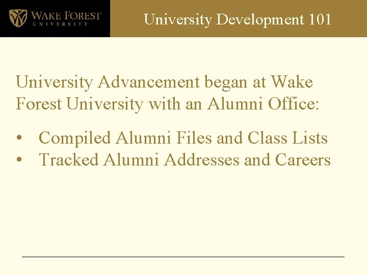 University Development 101 University Advancement began at Wake Forest University with an Alumni