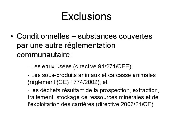 Exclusions • Conditionnelles – substances couvertes par une autre réglementation communautaire: - Les eaux