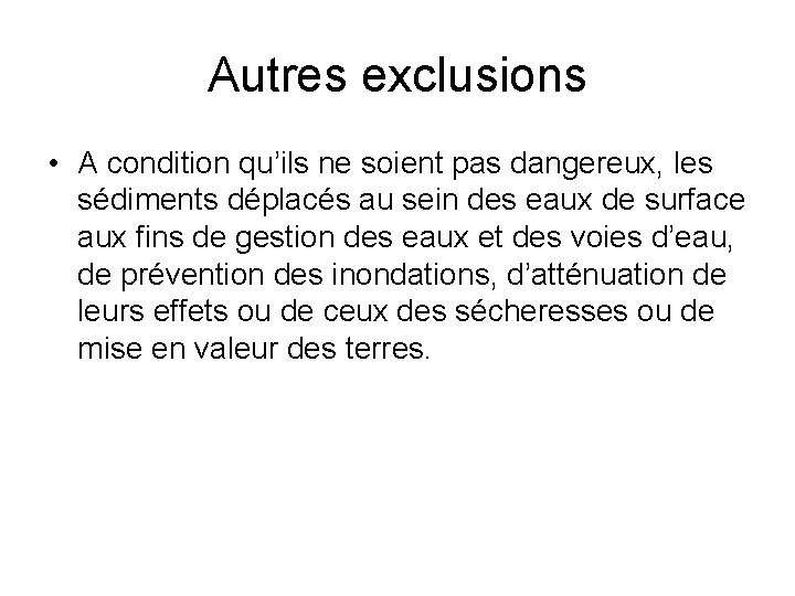 Autres exclusions • A condition qu’ils ne soient pas dangereux, les sédiments déplacés au