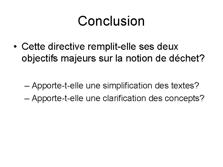 Conclusion • Cette directive remplit-elle ses deux objectifs majeurs sur la notion de déchet?