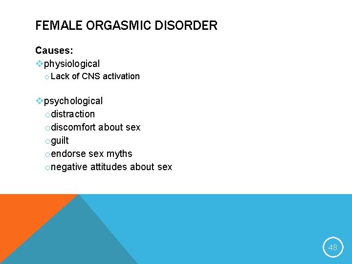 FEMALE ORGASMIC DISORDER Causes: vphysiological o Lack of CNS activation vpsychological o distraction o
