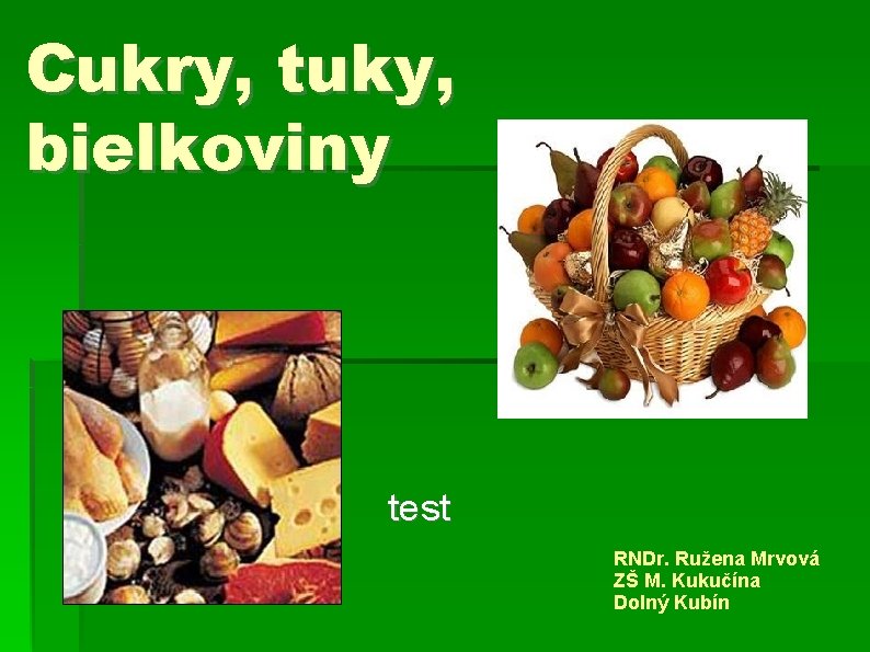 Cukry, tuky, bielkoviny test RNDr. Ružena Mrvová ZŠ M. Kukučína Dolný Kubín 