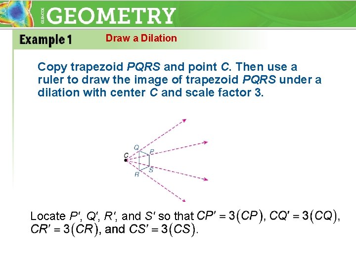 Draw a Dilation Copy trapezoid PQRS and point C. Then use a ruler to