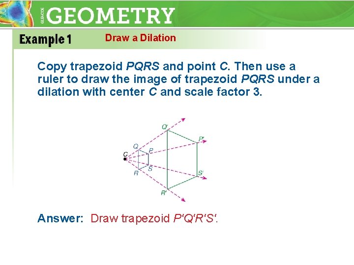 Draw a Dilation Copy trapezoid PQRS and point C. Then use a ruler to