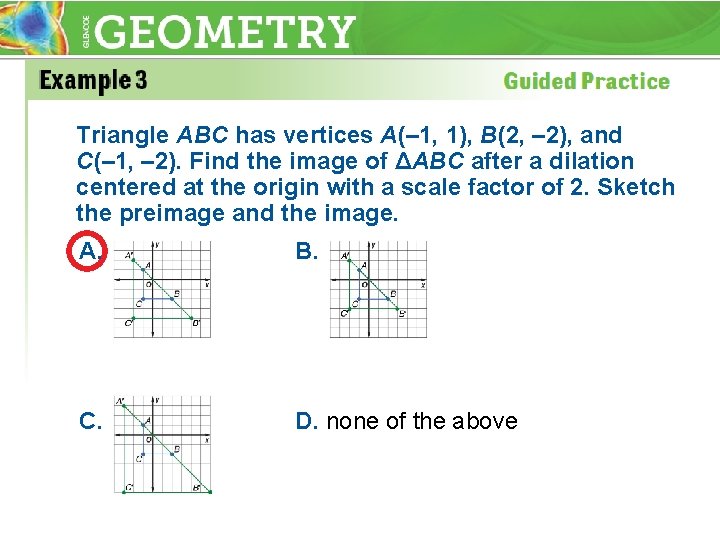 Triangle ABC has vertices A(– 1, 1), B(2, – 2), and C(– 1, –