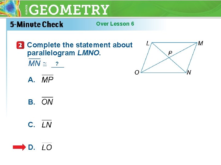 Over Lesson 6 Complete the statement about parallelogram LMNO. ? A. B. C. D.