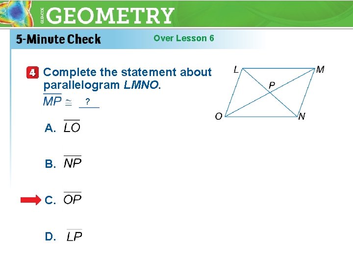 Over Lesson 6 Complete the statement about parallelogram LMNO. ? A. B. C. D.