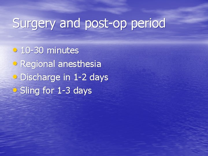 Surgery and post-op period • 10 -30 minutes • Regional anesthesia • Discharge in