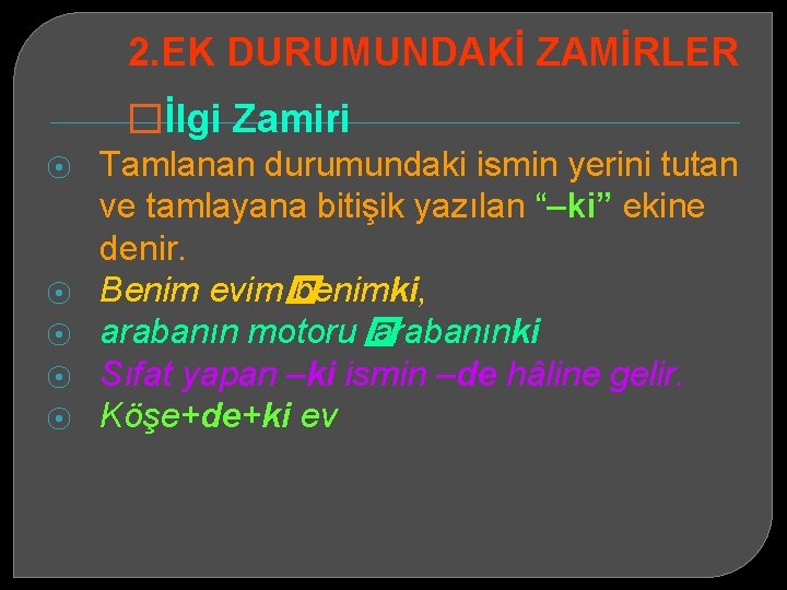 2. EK DURUMUNDAKİ ZAMİRLER �İlgi Zamiri ⦿ ⦿ ⦿ Tamlanan durumundaki ismin yerini tutan