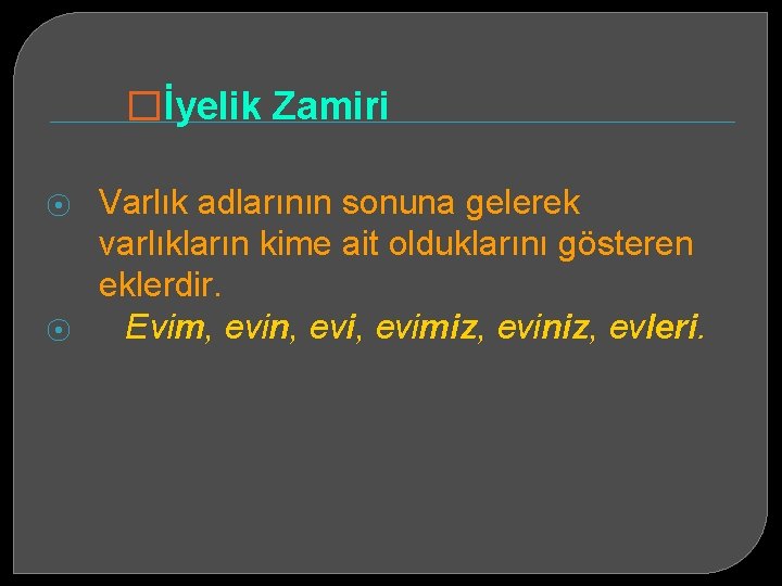 �İyelik Zamiri ⦿ ⦿ Varlık adlarının sonuna gelerek varlıkların kime ait olduklarını gösteren eklerdir.