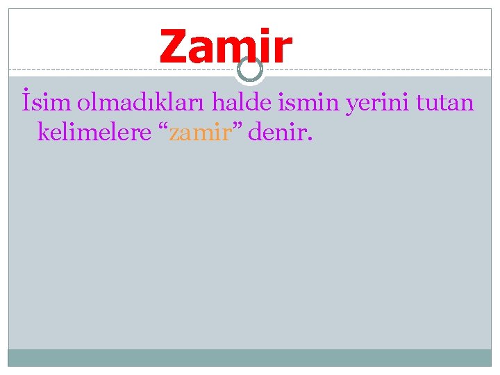 Zamir İsim olmadıkları halde ismin yerini tutan kelimelere “zamir” denir. 