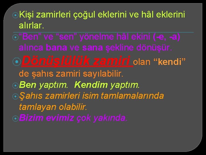 ⦿Kişi zamirleri çoğul eklerini ve hâl eklerini alırlar. ⦿“Ben” ve “sen” yönelme hâl ekini