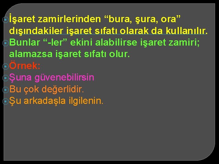 ⦿İşaret zamirlerinden “bura, şura, ora” dışındakiler işaret sıfatı olarak da kullanılır. ⦿Bunlar “-ler” ekini