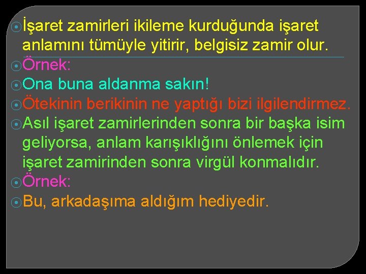 ⦿İşaret zamirleri ikileme kurduğunda işaret anlamını tümüyle yitirir, belgisiz zamir olur. ⦿Örnek: ⦿Ona buna