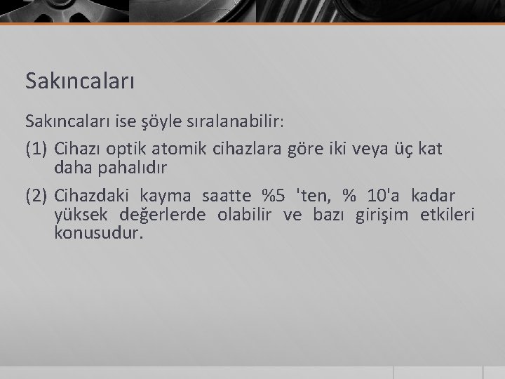 Sakıncaları ise şöyle sıralanabilir: (1) Cihazı optik atomik cihazlara göre iki veya üç kat