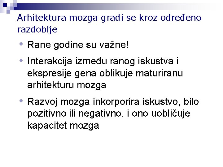 Arhitektura mozga gradi se kroz određeno razdoblje • Rane godine su važne! • Interakcija