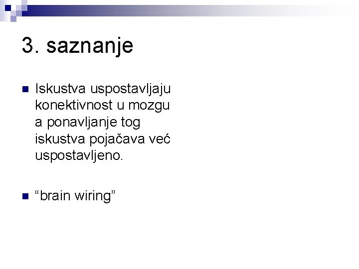 3. saznanje n Iskustva uspostavljaju konektivnost u mozgu a ponavljanje tog iskustva pojačava već