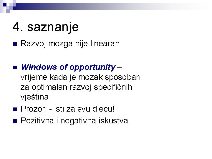 4. saznanje n Razvoj mozga nije linearan n Windows of opportunity – vrijeme kada