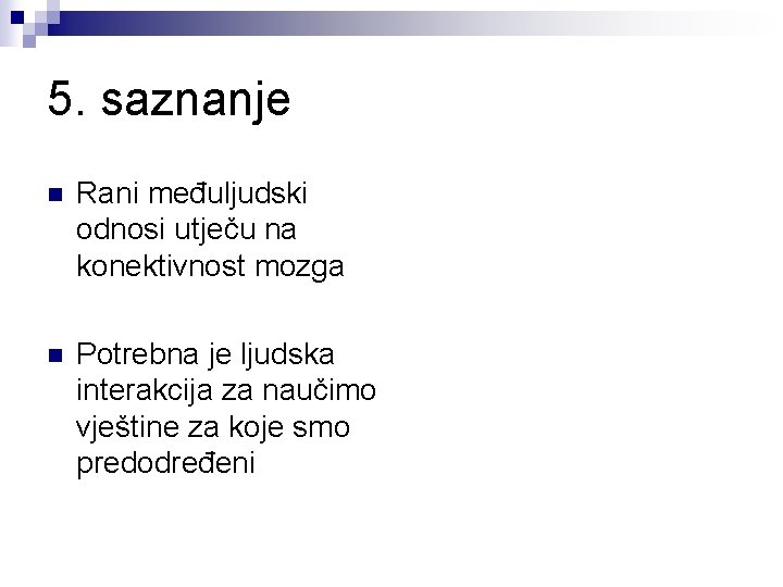 5. saznanje n Rani međuljudski odnosi utječu na konektivnost mozga n Potrebna je ljudska