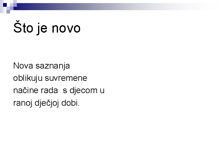 Što je novo Nova saznanja oblikuju suvremene načine rada s djecom u ranoj dječjoj