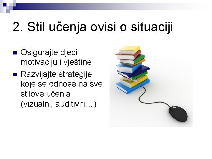 2. Stil učenja ovisi o situaciji n n Osigurajte djeci motivaciju i vještine Razvijajte