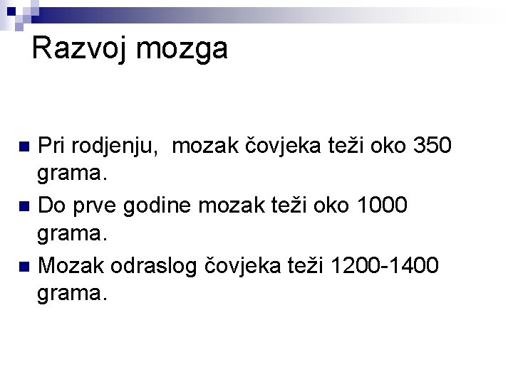 Razvoj mozga Pri rodjenju, mozak čovjeka teži oko 350 grama. n Do prve godine