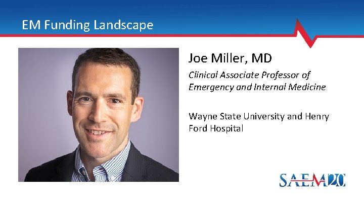 EM Funding Landscape Joe Miller, MD Clinical Associate Professor of Emergency and Internal Medicine