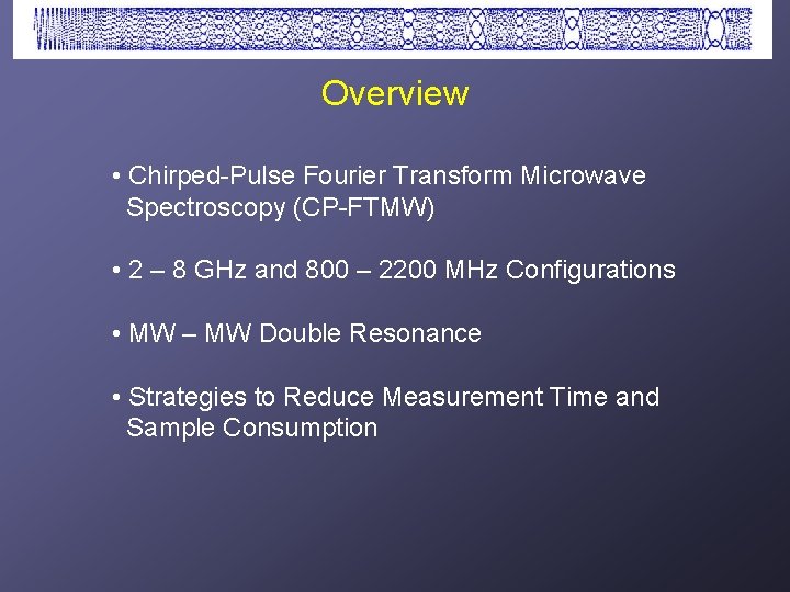 Overview • Chirped-Pulse Fourier Transform Microwave Spectroscopy (CP-FTMW) • 2 – 8 GHz and