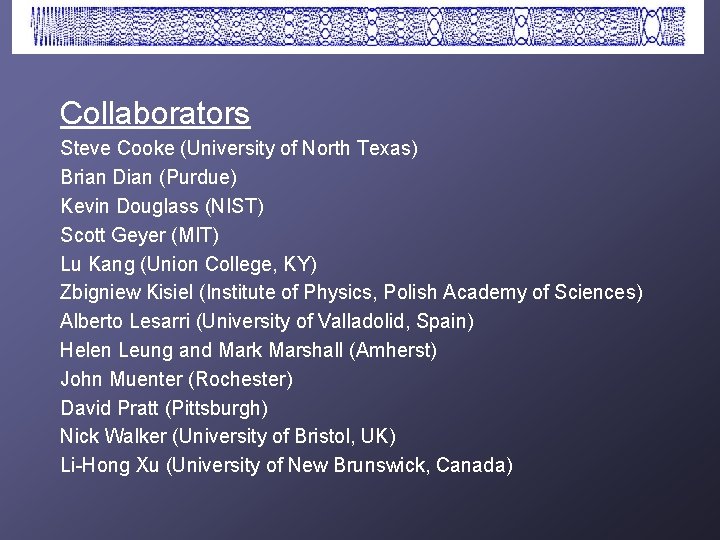 Collaborators Steve Cooke (University of North Texas) Brian Dian (Purdue) Kevin Douglass (NIST) Scott