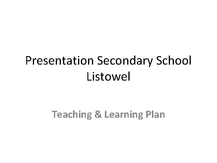 Presentation Secondary School Listowel Teaching & Learning Plan 