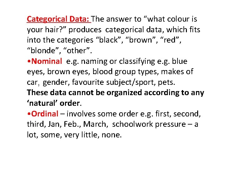 Categorical Data: The answer to “what colour is your hair? ” produces categorical data,