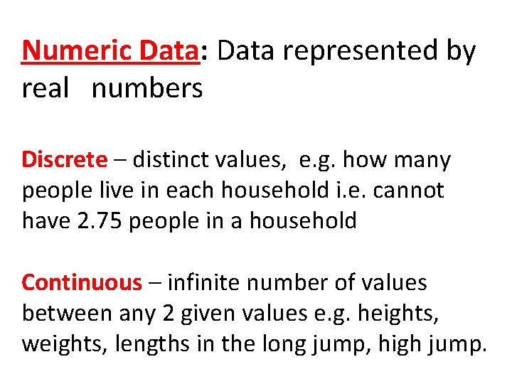 Numeric Data: Data represented by real numbers Discrete – distinct values, e. g. how