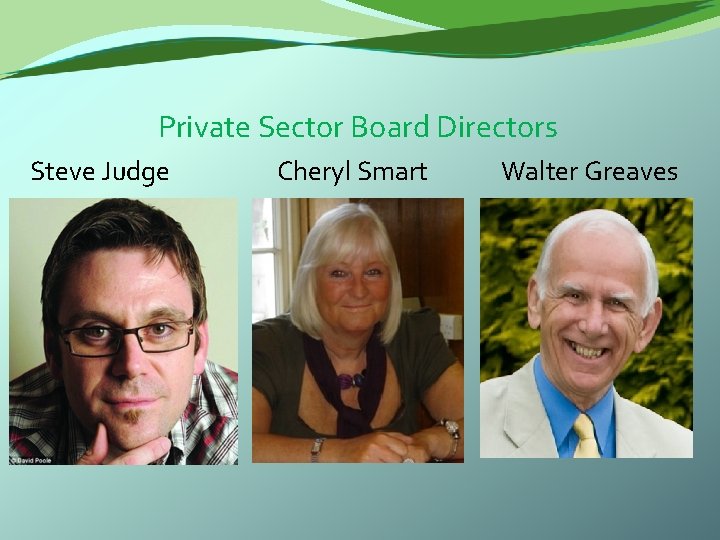  Private Sector Board Directors Steve Judge Cheryl Smart Walter Greaves 