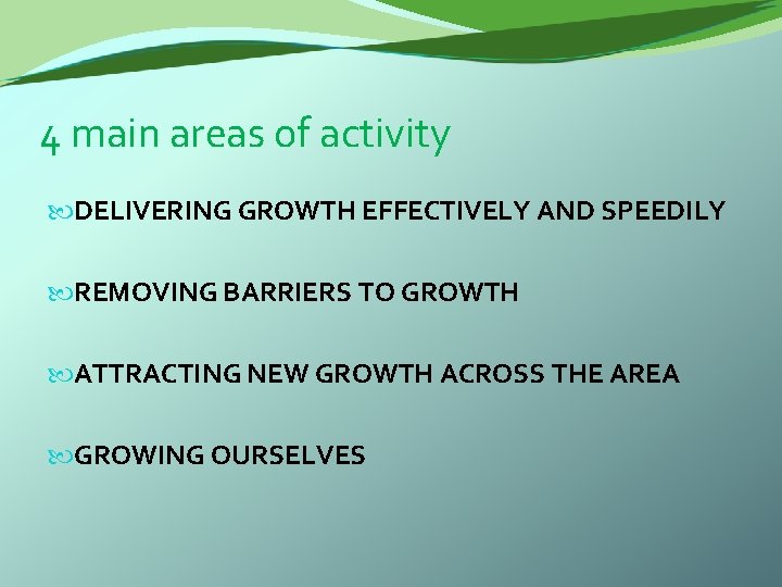 4 main areas of activity DELIVERING GROWTH EFFECTIVELY AND SPEEDILY REMOVING BARRIERS TO GROWTH