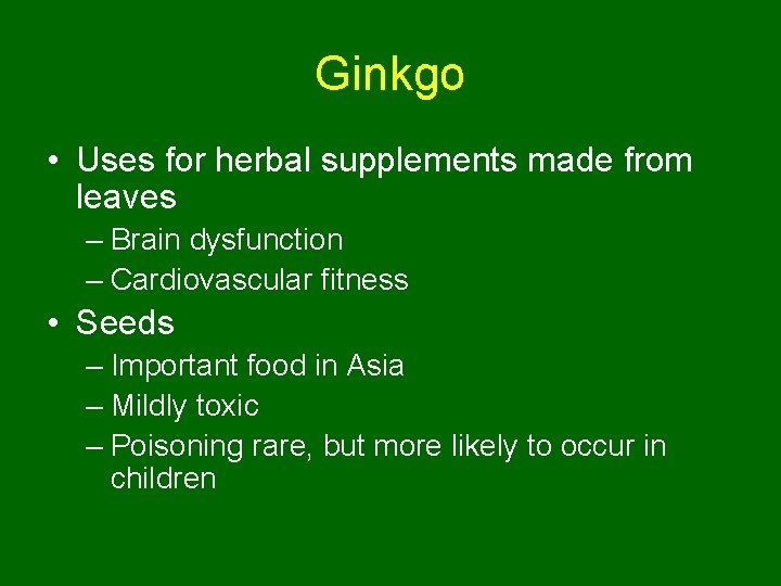 Ginkgo • Uses for herbal supplements made from leaves – Brain dysfunction – Cardiovascular