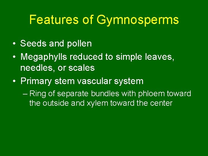 Features of Gymnosperms • Seeds and pollen • Megaphylls reduced to simple leaves, needles,